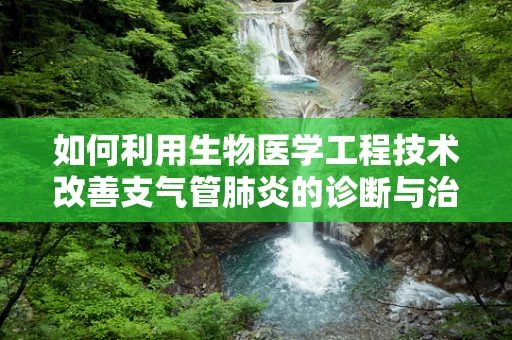 如何利用生物医学工程技术改善支气管肺炎的诊断与治疗？