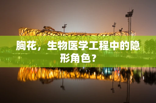 胸花，生物医学工程中的隐形角色？