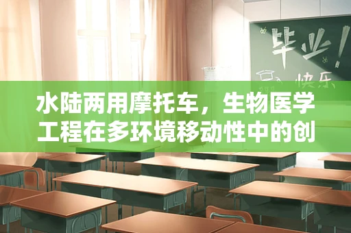 水陆两用摩托车，生物医学工程在多环境移动性中的创新应用？