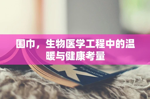围巾，生物医学工程中的温暖与健康考量