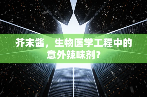 芥末酱，生物医学工程中的意外辣味剂？