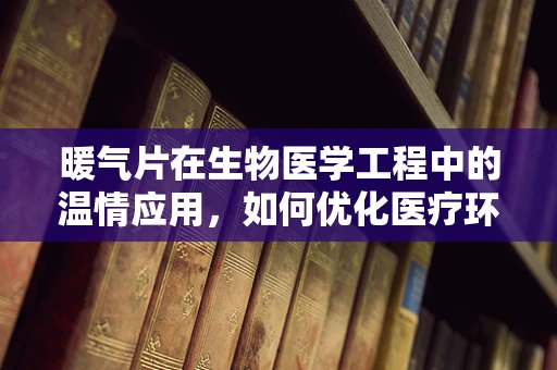 暖气片在生物医学工程中的温情应用，如何优化医疗环境？