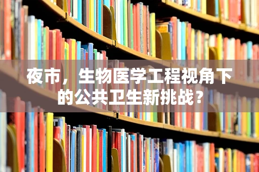 夜市，生物医学工程视角下的公共卫生新挑战？