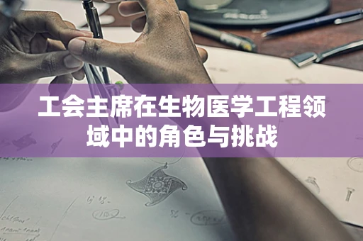 工会主席在生物医学工程领域中的角色与挑战