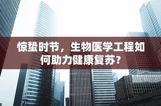 惊蛰时节，生物医学工程如何助力健康复苏？