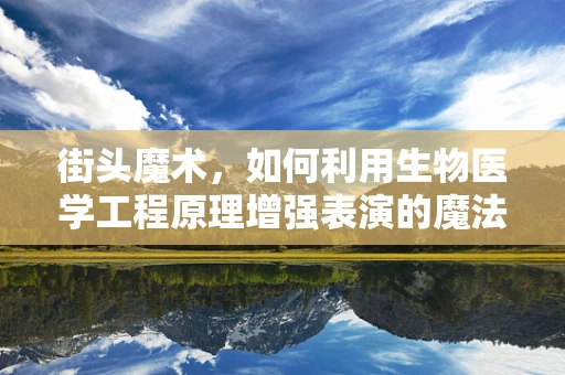 街头魔术，如何利用生物医学工程原理增强表演的魔法效果？