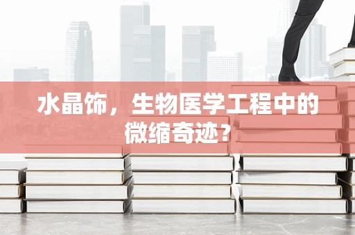 水晶饰，生物医学工程中的微缩奇迹？