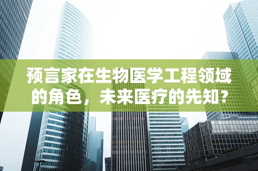 预言家在生物医学工程领域的角色，未来医疗的先知？