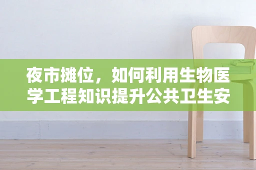 夜市摊位，如何利用生物医学工程知识提升公共卫生安全？