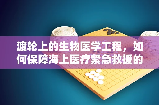 渡轮上的生物医学工程，如何保障海上医疗紧急救援的效率？