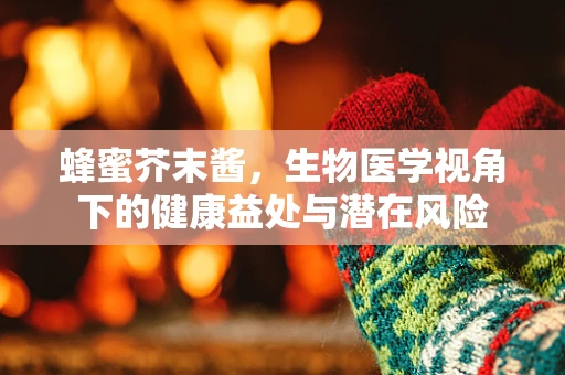蜂蜜芥末酱，生物医学视角下的健康益处与潜在风险