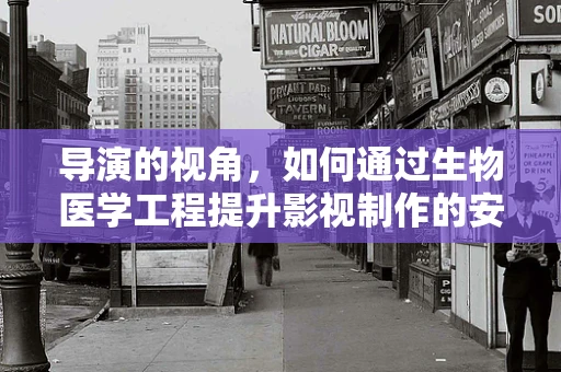 导演的视角，如何通过生物医学工程提升影视制作的安全与效率？