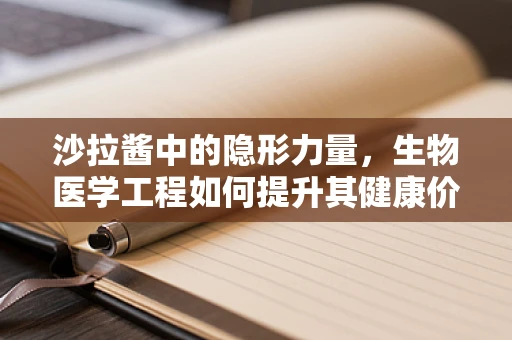沙拉酱中的隐形力量，生物医学工程如何提升其健康价值？