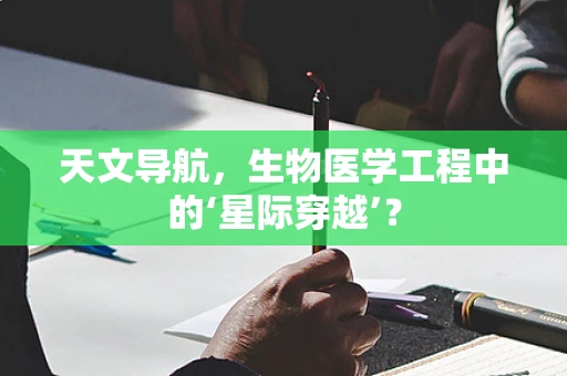 天文导航，生物医学工程中的‘星际穿越’？