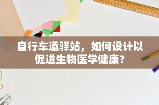 自行车道驿站，如何设计以促进生物医学健康？