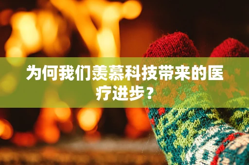 为何我们羡慕科技带来的医疗进步？