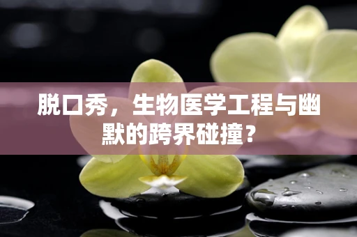 脱口秀，生物医学工程与幽默的跨界碰撞？