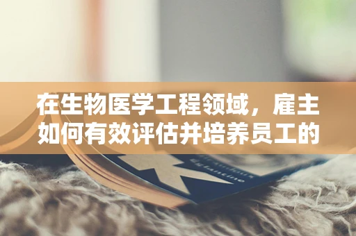 在生物医学工程领域，雇主如何有效评估并培养员工的创新能力？