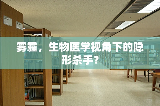 雾霾，生物医学视角下的隐形杀手？