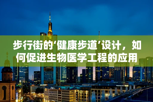 步行街的‘健康步道’设计，如何促进生物医学工程的应用？
