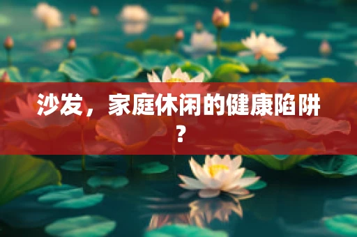 沙发，家庭休闲的健康陷阱？