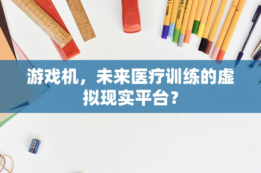 游戏机，未来医疗训练的虚拟现实平台？