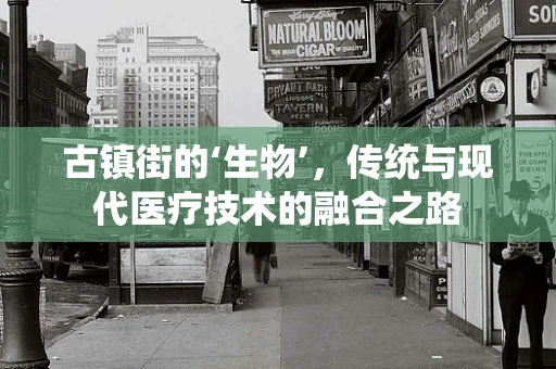 古镇街的‘生物’，传统与现代医疗技术的融合之路