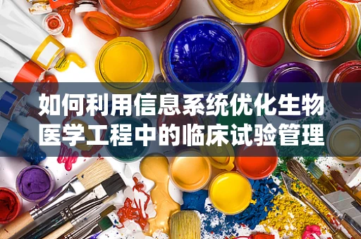 如何利用信息系统优化生物医学工程中的临床试验管理？