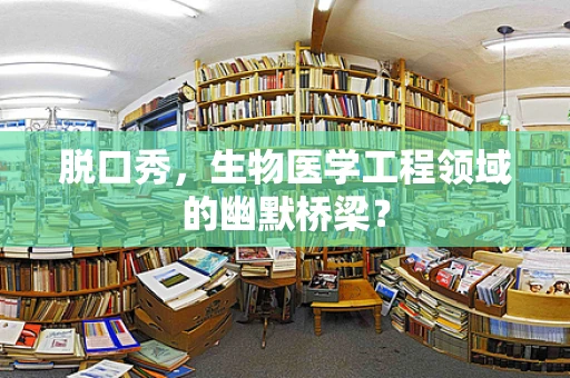 脱口秀，生物医学工程领域的幽默桥梁？