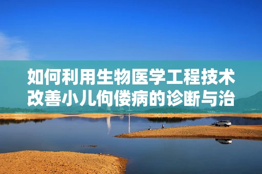 如何利用生物医学工程技术改善小儿佝偻病的诊断与治疗？