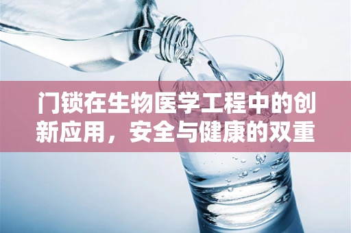 门锁在生物医学工程中的创新应用，安全与健康的双重守护