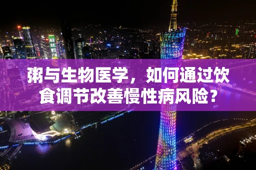 粥与生物医学，如何通过饮食调节改善慢性病风险？