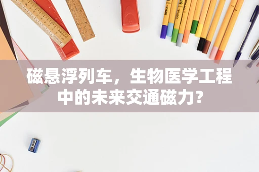 磁悬浮列车，生物医学工程中的未来交通磁力？