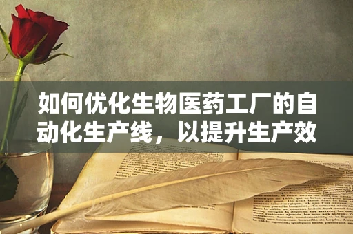 如何优化生物医药工厂的自动化生产线，以提升生产效率与质量控制？
