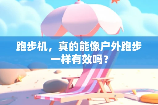 跑步机，真的能像户外跑步一样有效吗？