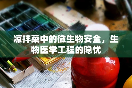 凉拌菜中的微生物安全，生物医学工程的隐忧