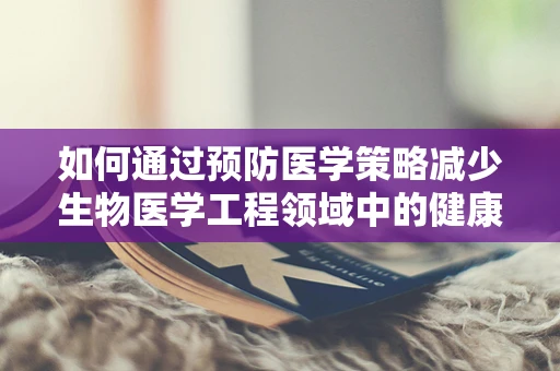 如何通过预防医学策略减少生物医学工程领域中的健康风险？