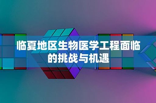 临夏地区生物医学工程面临的挑战与机遇