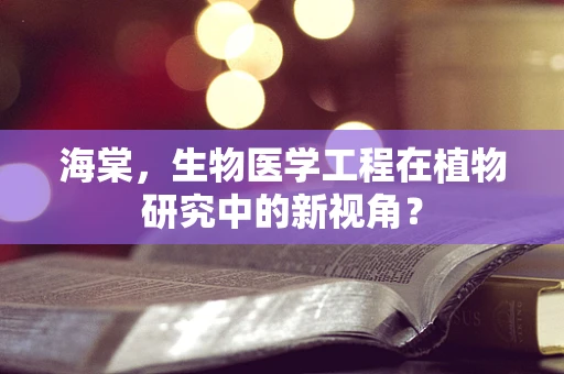海棠，生物医学工程在植物研究中的新视角？