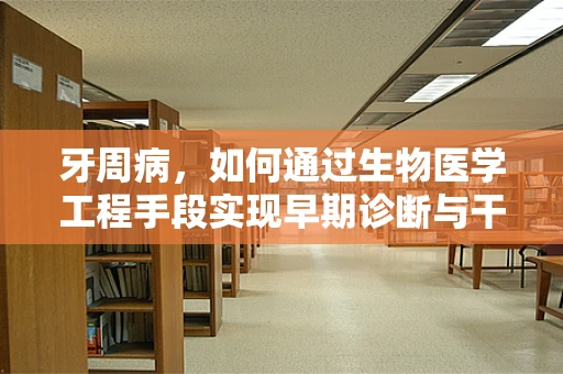 牙周病，如何通过生物医学工程手段实现早期诊断与干预？