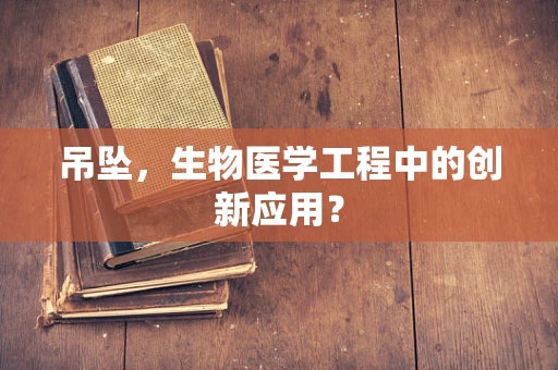 吊坠，生物医学工程中的创新应用？
