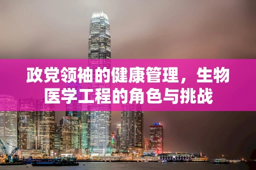 政党领袖的健康管理，生物医学工程的角色与挑战