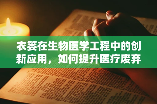 衣篓在生物医学工程中的创新应用，如何提升医疗废弃物管理的效率？