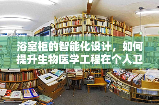 浴室柜的智能化设计，如何提升生物医学工程在个人卫生辅助中的应用？