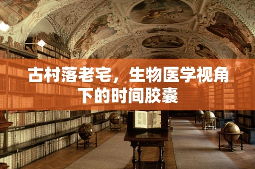 古村落老宅，生物医学视角下的时间胶囊