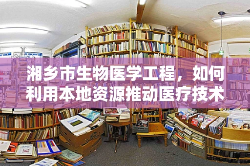 湘乡市生物医学工程，如何利用本地资源推动医疗技术创新？