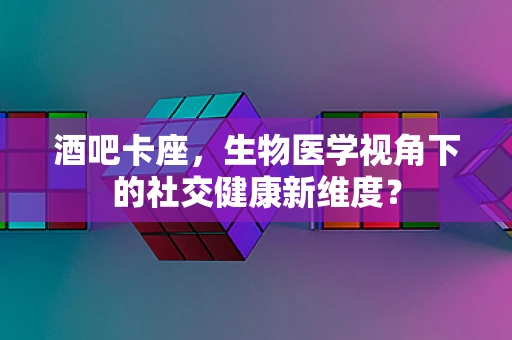 酒吧卡座，生物医学视角下的社交健康新维度？
