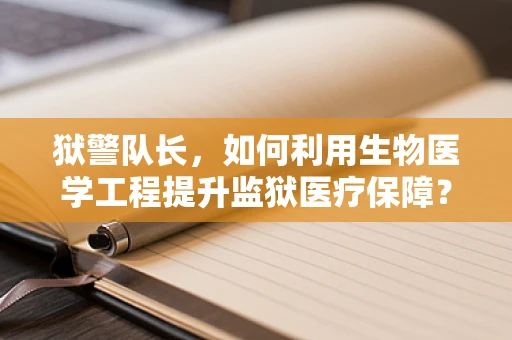 狱警队长，如何利用生物医学工程提升监狱医疗保障？
