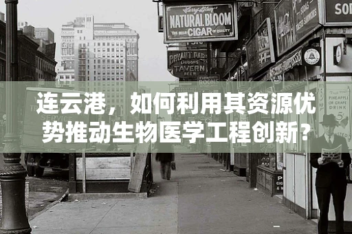 连云港，如何利用其资源优势推动生物医学工程创新？