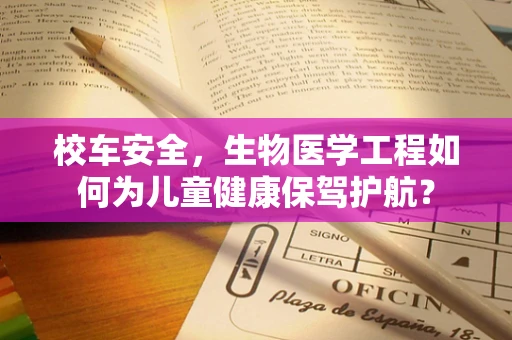 校车安全，生物医学工程如何为儿童健康保驾护航？